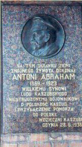 fot. I. Steller
ON THIS PIECE OF GROUND
TOILSOME LIFE DECEASED
ANTONI ABRAHAM
1869-1923
FOR THIS GREAT SON
OF KASHUBIAN PEOPLE
FOR THIS INDEFATIGABLE WARRIOR
OF KASHUBY REGION'S POLONITY
AND AN ADDITION OF THE POMERANIA REGION
TO POLAND.
GRATEFUL KASHUBIANS
GDYNIA 28.6.1936
